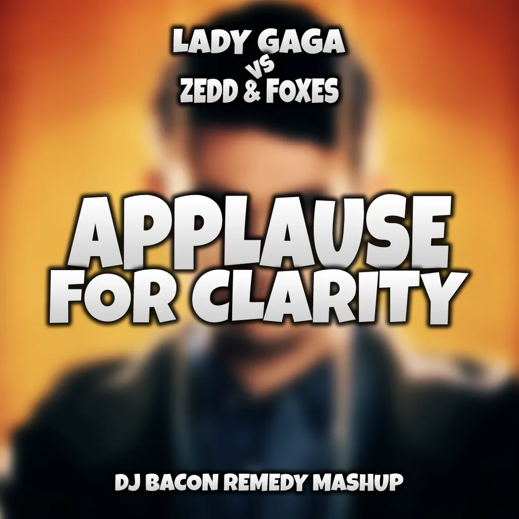 Cover artwork for Lady Gaga vs Zedd & Foxes - Applause for Clarity (Dj Bacon Remedy Mashup 2014)