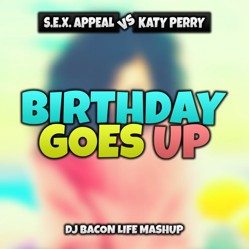Cover artwork for S.E.X. Appeal vs Katy Perry - Birthday Goes Up (Dj Bacon Life Mashup)