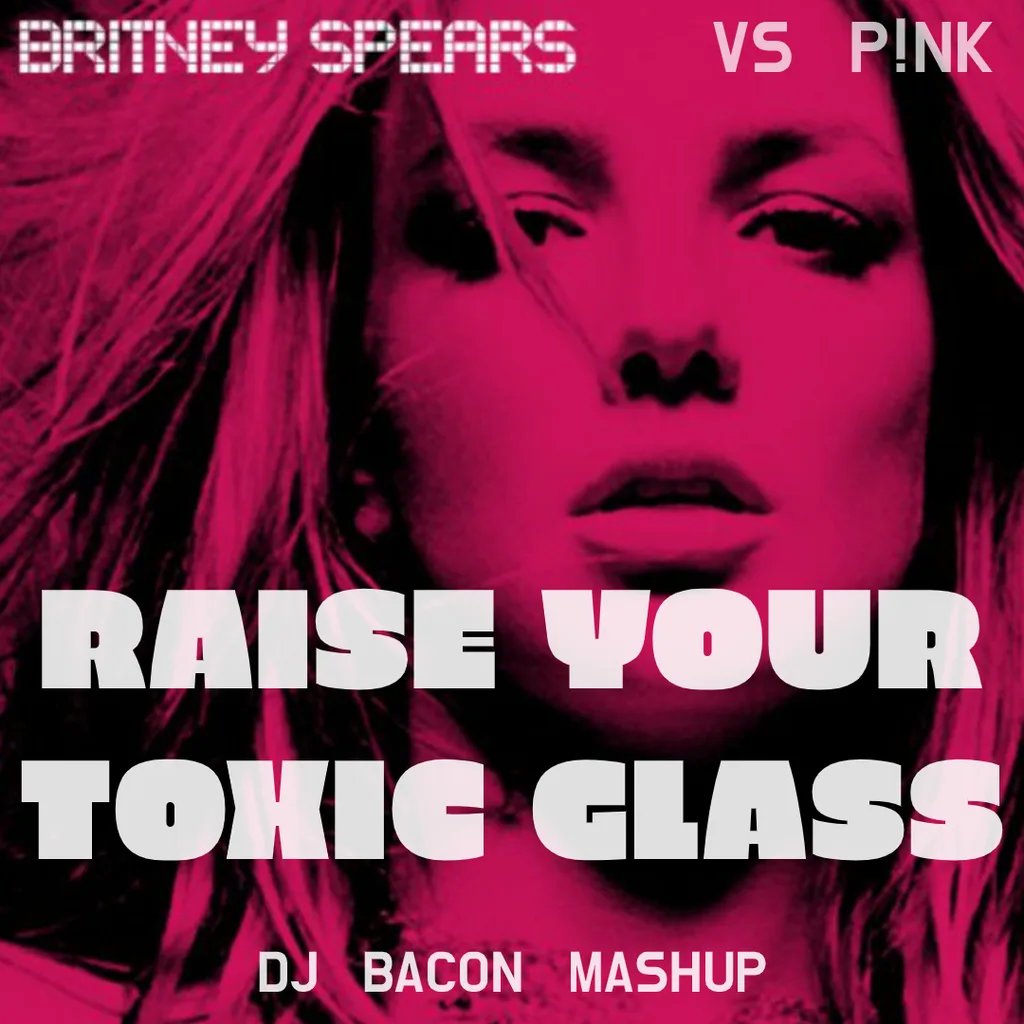 Cover artwork for Britney Spears vs Pink - Raise Your Toxic Glass (Dj Bacon Mashup)