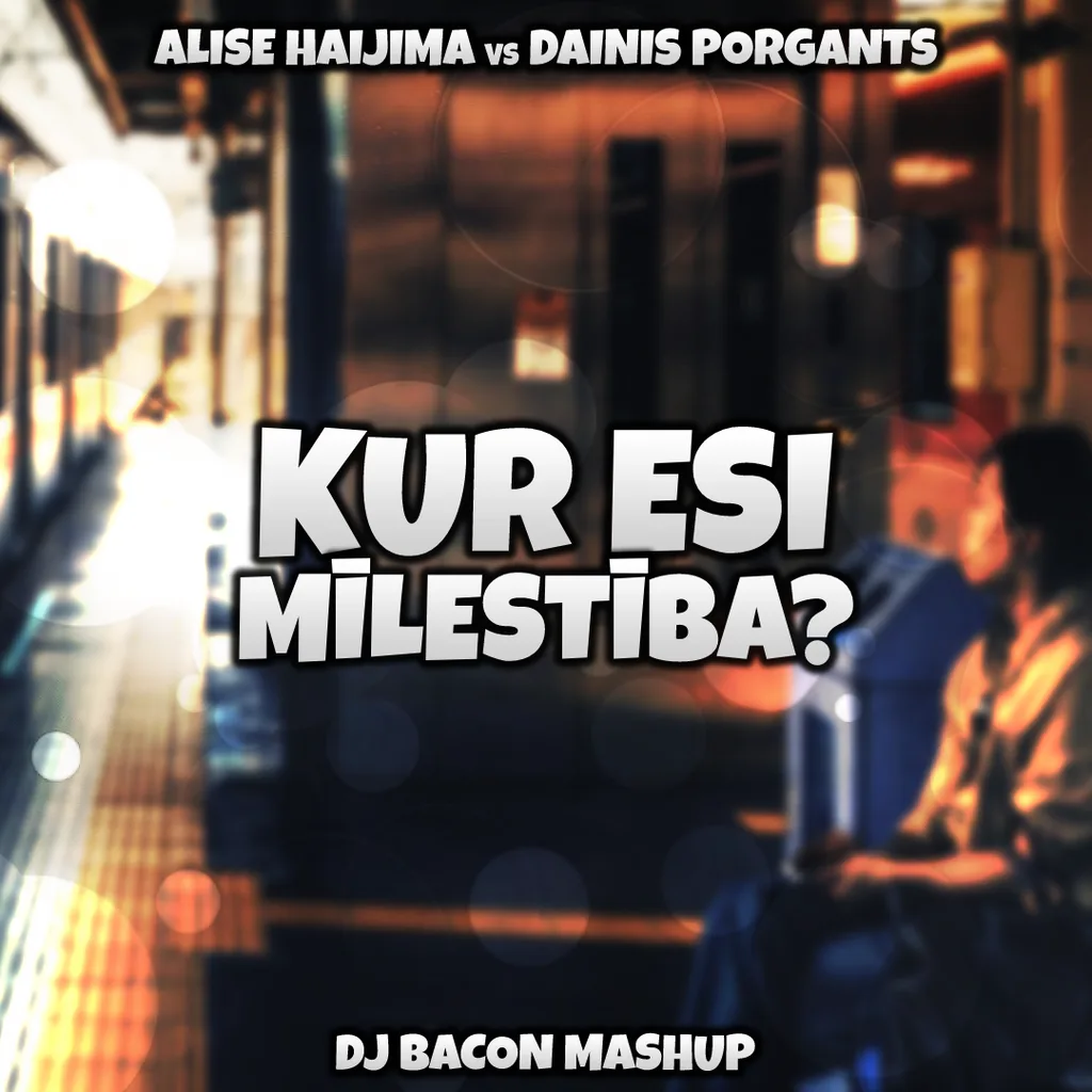 Cover artwork for Alise Haijima vs Dainis Porgants - Kur Esi Mīlestība? (Dj Bacon Mashup)